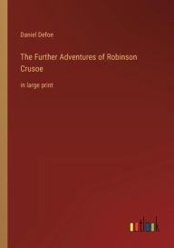 Title: The Further Adventures of Robinson Crusoe: in large print, Author: Daniel Defoe