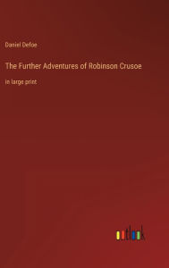 Title: The Further Adventures of Robinson Crusoe: in large print, Author: Daniel Defoe