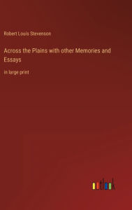 Title: Across the Plains with other Memories and Essays: in large print, Author: Robert Louis Stevenson