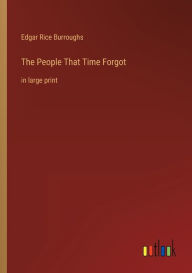 The People That Time Forgot: in large print