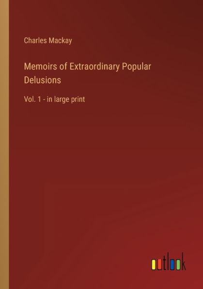 Memoirs of Extraordinary Popular Delusions: Vol. 1 - large print