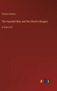 Title: The Haunted Man and the Ghost's Bargain: in large print, Author: Charles Dickens