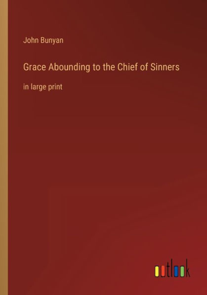 Grace Abounding to the Chief of Sinners: large print