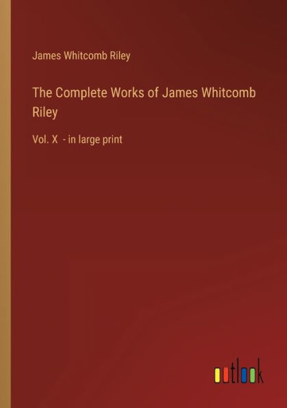 The Complete Works of James Whitcomb Riley: Vol. X - large print
