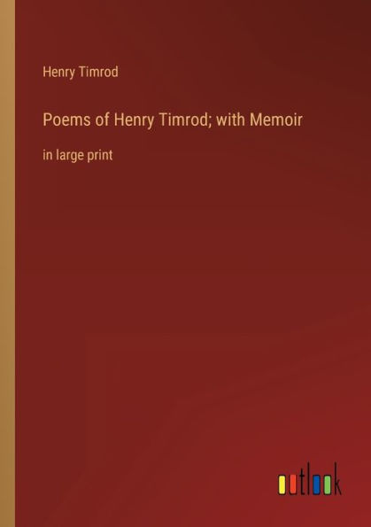 Poems of Henry Timrod; with Memoir: in large print