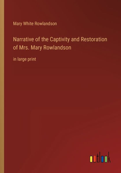 Narrative of the Captivity and Restoration Mrs. Mary Rowlandson: large print