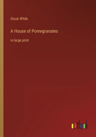 Title: A House of Pomegranates: in large print, Author: Oscar Wilde