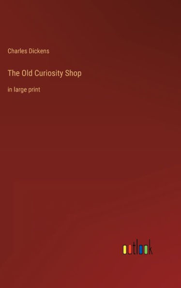 The Old Curiosity Shop: in large print