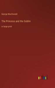 Title: The Princess and the Goblin: in large print, Author: George MacDonald