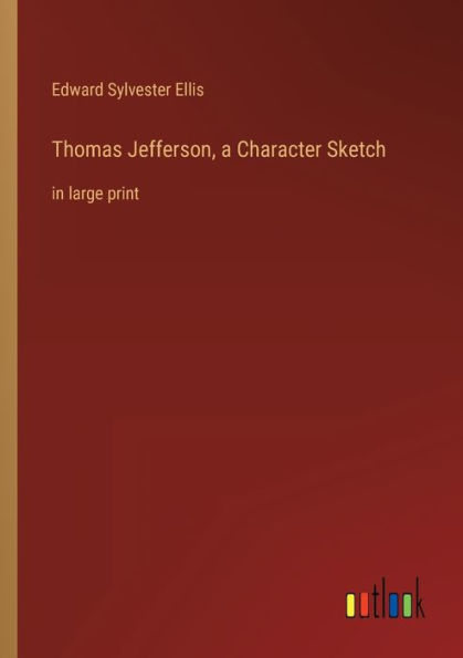 Thomas Jefferson, a Character Sketch: large print