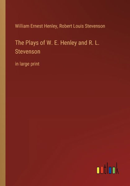 The Plays of W. E. Henley and R. L. Stevenson: in large print