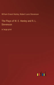 Title: The Plays of W. E. Henley and R. L. Stevenson: in large print, Author: Robert Louis Stevenson