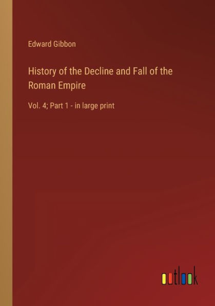 History of the Decline and Fall Roman Empire: Vol. 4; Part 1 - large print