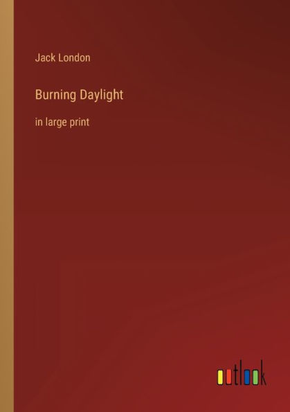 Burning Daylight: large print