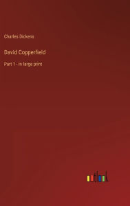 Title: David Copperfield: Part 1 - in large print, Author: Charles Dickens