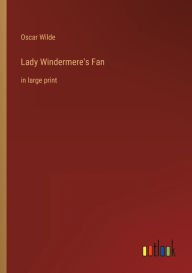 Title: Lady Windermere's Fan: in large print, Author: Oscar Wilde