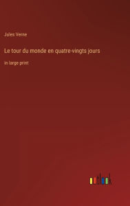 Title: Le tour du monde en quatre-vingts jours: in large print, Author: Jules Verne