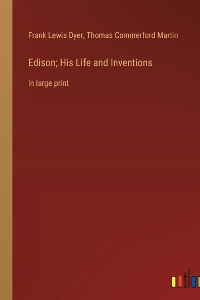 Edison; His Life and Inventions: in large print