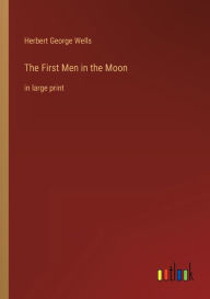 Title: The First Men in the Moon: in large print, Author: H. G. Wells