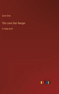 Title: The Lone Star Ranger: in large print, Author: Zane Grey