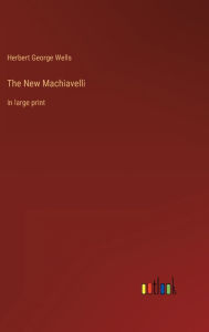 Title: The New Machiavelli: in large print, Author: H. G. Wells