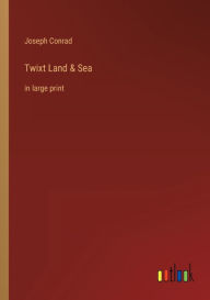 Title: Twixt Land & Sea: in large print, Author: Joseph Conrad