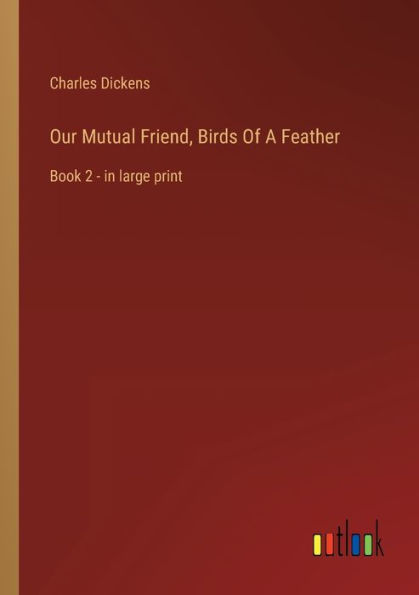 Our Mutual Friend, Birds Of A Feather: Book 2 - large print