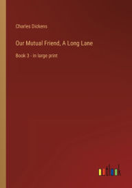 Our Mutual Friend, A Long Lane: Book 3 - in large print