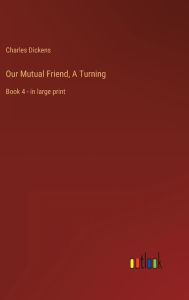 Our Mutual Friend, A Turning: Book 4 - in large print