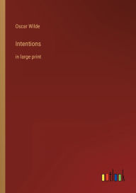 Title: Intentions: in large print, Author: Oscar Wilde