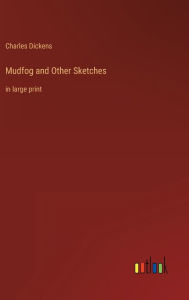 Title: Mudfog and Other Sketches: in large print, Author: Charles Dickens