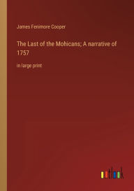 The Last of the Mohicans; A narrative of 1757: in large print