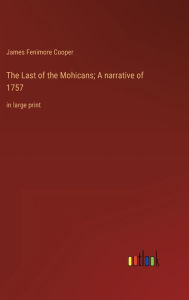 Title: The Last of the Mohicans; A narrative of 1757: in large print, Author: James Fenimore Cooper