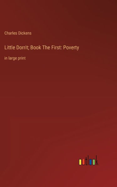 Little Dorrit; Book The First: Poverty: in large print