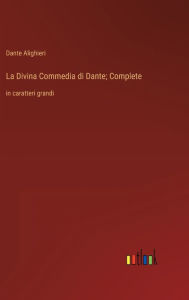 Title: La Divina Commedia di Dante; Complete: in caratteri grandi, Author: Dante Alighieri