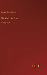 Title: The World Set Free: in large print, Author: H. G. Wells