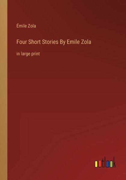 Four Short Stories By Emile Zola: large print