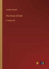 Title: The Arrow of Gold: in large print, Author: Joseph Conrad