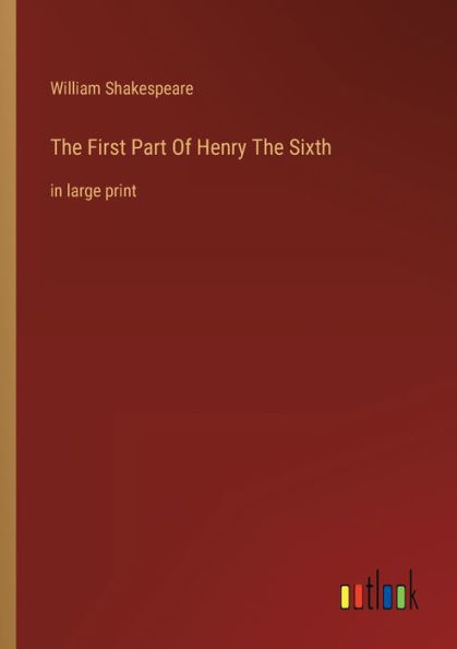 The First Part Of Henry The Sixth: in large print