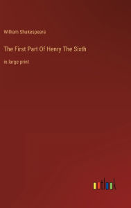 The First Part Of Henry The Sixth: in large print