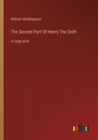 Title: The Second Part Of Henry The Sixth: in large print, Author: William Shakespeare