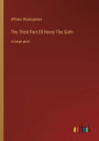 The Third Part Of Henry The Sixth: in large print