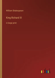 Title: King Richard III: in large print, Author: William Shakespeare