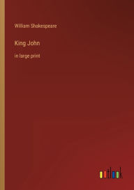 Title: King John: in large print, Author: William Shakespeare
