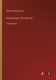 Title: King Richard The Second: in large print, Author: William Shakespeare