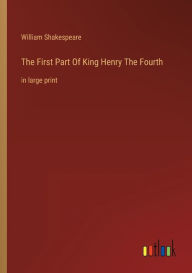 Title: The First Part Of King Henry The Fourth: in large print, Author: William Shakespeare