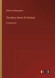 Title: The Merry Wives Of Windsor: in large print, Author: William Shakespeare