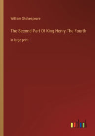 Title: The Second Part Of King Henry The Fourth: in large print, Author: William Shakespeare