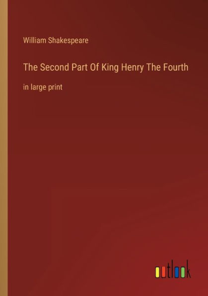 The Second Part Of King Henry The Fourth: in large print