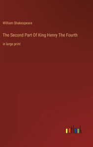 The Second Part Of King Henry The Fourth: in large print